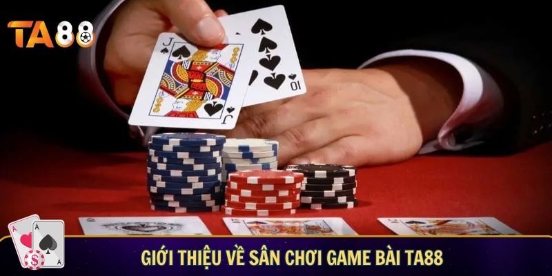 Giới thiệu về sân chơi game bài TA88