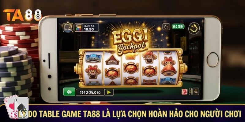Lý do table game TA88 là lựa chọn hoàn hảo cho người chơi