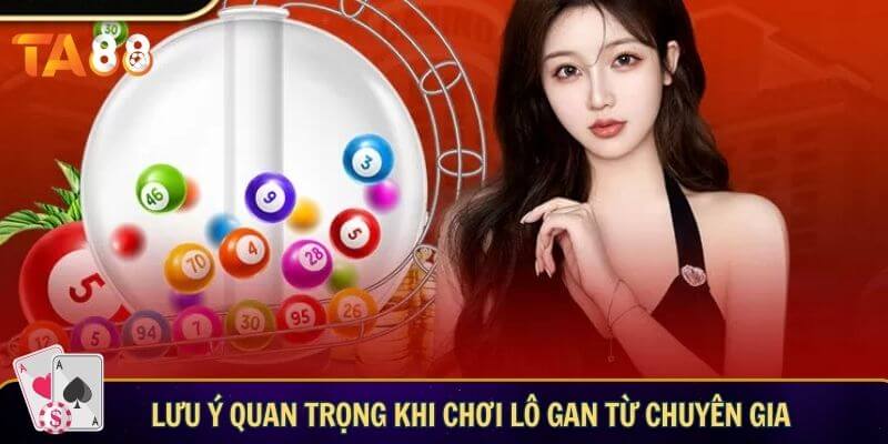 Lưu ý quan trọng khi chơi lô gan từ chuyên gia